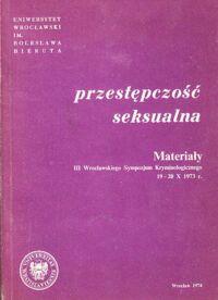 Miniatura okładki  Przestępczość seksualna. Materiały III Wrocławskiego Sympozjum Kryminologicznego 19-20 X 1973 r.