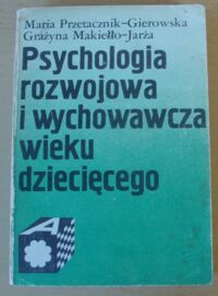 Miniatura okładki Przetacznik-Gierowska Maria, Makiełło-Jarża Grażyna Psychologia rozwojowa i wychowawcza wieku dziecięcego.