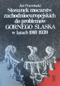 Miniatura okładki Przewłocki Jan Stosunek mocarstw zachodnioeuropejskich do problemów Górnego Śląska w latach 1918-1939.