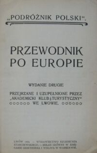 Zdjęcie nr 2 okładki  Przewodnik po Europie. /"Podróżnik polski"/. Wydanie drugie przejrzane i uzupełnione przez "Akademicki Klub Turystyczny" we Lwowie.