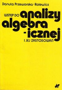 Miniatura okładki Przeworska-Rolewicz Danuta Wstęp do analizy algebraicznej i jej zastosowań.