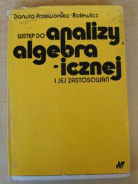 Miniatura okładki Przeworska-Rolewicz Danuta Wstęp do analizy algebraicznej i jej zastosowań.