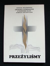 Miniatura okładki  Przeżyliśmy. /Komisja Historyczna Oddziału Wojewódzkiego Związku Sybiraków w Gorzowie/