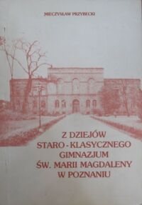 Miniatura okładki Przybecki Mieczysław Z dziejów staro-klasycznego gimnazjum św. Marii Magdaleny w Poznaniu.