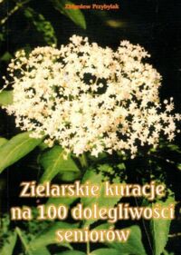 Miniatura okładki Przybylak Zbigniew Zielarskie kuracje na 100 dolegliwości seniorów. 