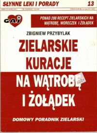 Miniatura okładki Przybylak Zbigniew Zielarskie kuracje na wątrobę i żołądek. Domowy poradnik medycyny naturalnej. /Słynne Leki i Porady 13/