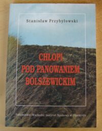 Miniatura okładki Przybyłowski Stanisław Chłopi pod panowaniem bolszewickim. Notatki, wrażenia i refleksje z pobytu w Rosji Sowieckiej.