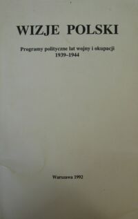 Miniatura okładki Przybysz Kazimierz /opr./ Wizje Polski. Programy polityczne lat wojny i okupacji 1939-1944.