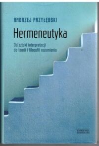 Miniatura okładki Przyłębslo Andrzej Hermeneutyka. Od sztuki interpretacji do teorii i filozofii rozumienia.