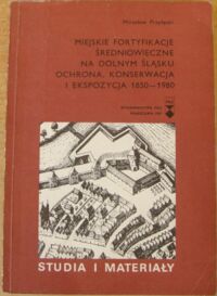 Miniatura okładki Przyłęcki Mirosław Miejskie fortyfikacje średniowieczne na Dolnym Śląsku. Ochrona, konserwacja i ekspozycja 1850-1980.