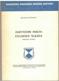 Miniatura okładki Przyłęcki Mirosław Zabytkowe miasta Dolnego Śląska. Powstanie i rozwój. /Biblioteczka Społecznego Opiekuna Zabytków/