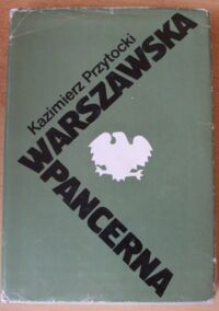 Miniatura okładki Przytocki Kazimierz Warszawska pancerna. Z dziejów 1 Warszawskiej Brygady Pancernej im. bohaterów Westerplatte 1943-1946.