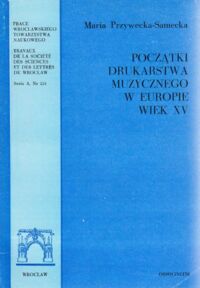 Miniatura okładki Przywecka-Samecka Maria Początki drukarstwa muzycznego w Europie wiek XV.