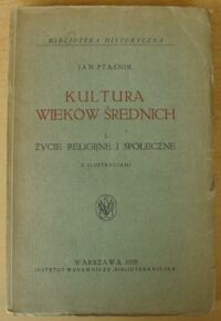 Miniatura okładki Ptaśnik Jan Kultura wieków średnich. T.I. Życie religijne i społeczne. Z ilustracjami. /Bibljoteka Historyczna/