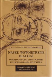 Miniatura okładki Puchalska-Wasyl Małgorzata Nasze wewnętrzne dialogi. O dialogowości jako sposobie funkcjonowania człowieka. /Monografie FNP. Seria Humanistyczna/