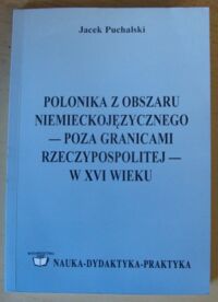 Miniatura okładki Puchalski Jacek Polonika z obszaru niemieckojęzycznego - poza granicami Rzeczypospolitej w XVI wieku.