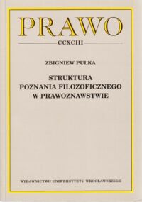 Miniatura okładki Pulka Zbigniew Struktura poznania filozoficznego w prawoznawstwie. /Prawo CCXCIII/