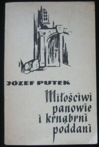 Miniatura okładki Putek Józef Miłościwi Panowie i krnąbrni poddani. Szkice z dziejów poddaństwa,pańszczyzny i innych form ucisku społecznego na dawnym pograniczu śląsko-polskim.