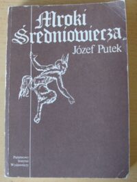 Miniatura okładki Putek Józef Mroki średniowiecza. Obyczaje, przesądy, fanatyzm, okrucieństwa i ucisk społeczny w Polsce.