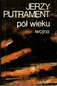 Miniatura okładki Putrament Jerzy Pół wieku. Wojna. /Pisma t.9/