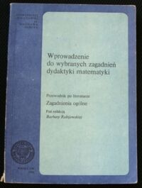 Miniatura okładki Rabijewska Barbara /red. / Wprowadzenie do wybranych zagadnień dydaktyki matematyki . Przewodnik po literaturze . Zagadnienia ogólne .