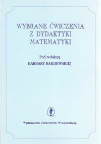 Miniatura okładki Rabijewska Barbara /red./ Wybrane ćwiczenia z dydaktyki matematyki.