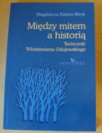 Miniatura okładki Rabizo-Birek Magdalena Między mitem a historią. Twórczość Włodzimierza Odojewskiego.