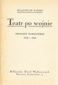 Miniatura okładki Rabski Władysław Teatr po wojnie. Premjery warszawskie 1918-1924. /Biblioteka Dzieł Wyborowych/.