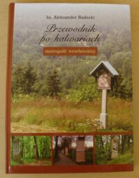 Miniatura okładki Radecki Aleksander ks. Przewodnik po kalwariach metropolii wrocławskiej.