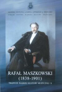 Miniatura okładki  Rafał Maszkowski 1838-1901. Tradycje śląskiej kultury muzycznej X.