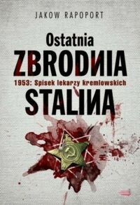 Miniatura okładki Rapoport Jakow Ostatnia zbrodnia Stalina. 1953: Spisek lekarzy kremlowskich