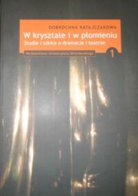 Miniatura okładki Ratajczakowa Dobrochna W krysztale i w płomieniu.Studia i szkice o dramacie i teatrze. Tom I-II.