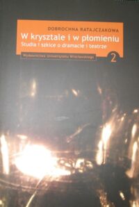 Zdjęcie nr 2 okładki Ratajczakowa Dobrochna W krysztale i w płomieniu.Studia i szkice o dramacie i teatrze. Tom I-II.