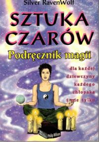 Miniatura okładki RavenWolf Silver Sztuka czarów. Podręcznik magii dla każdej dziewczyny, każdego chłopaka i nie tylko. 