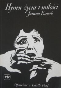 Miniatura okładki Rawik Joanna Hymny życia i miłości. Opowieść o Edith Piaf.