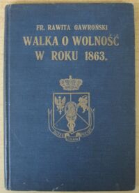 Miniatura okładki Rawita Gawroński Fr. Walka o wolność w roku 1863. Praca nagrodzona pierwszą nagrodą na konkursie komitetu 1863-1913.