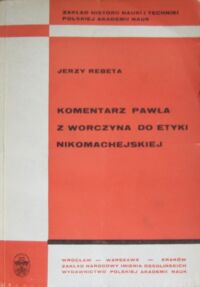 Miniatura okładki Rebeta Jerzy Komentarz Pawła z Wroczyna do "Etyki Nikomachejskiej" Arystotelesa z 1424 roku. Zarys problematyki filozoficzno-społecznej. /Momografie z Dziejów Nauki i Techniki. Tom LXI/