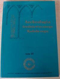 Miniatura okładki Rębkowski Marian /red./ Archeologia średniowiecznego Kołobrzegu. Tom IV.