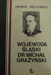 Miniatura okładki Rechowicz Henryk Wojewoda śląski dr Michał Grażyński.