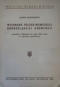 Miniatura okładki Ręgorowicz Ludwik Wykonanie polsko-niemieckiej górnośląskiej konwencji zawartej w Genewie 15 maja 1922 roku w zakresie szkolnictwa.