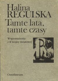 Miniatura okładki Regulska Halina Tamte lata, tamte czasy. Wspomnienia z  II wojny światowej.