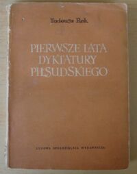 Miniatura okładki Rek Tadeusz Pierwsze lata dyktatury Piłsudskiego 1926-1930 w świetle sprawozdań sejmowych i senackich.