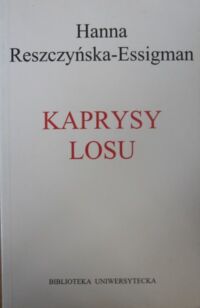 Miniatura okładki Reszczyńska-Essigman Hanna Kaprysy losu. Historia jednej rodziny XX wieku.