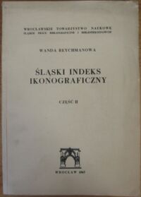 Miniatura okładki Reychmanowa Wanda Śląski indeks ikonograficzny. Część II.