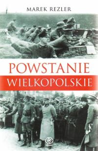 Miniatura okładki Rezler Marek Powstanie wielkopolskie 1918-1919. Spojrzenie po 90 latach.