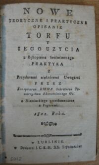 Zdjęcie nr 3 okładki Riem Nowe teoretyczne i praktyczne opisanie torfu y iego uzycia z Rękopisma bezimiennego praktyka z Przydanemi niektóremi Uwagami przez Konsyliarza Riema Sekretarza Towarzystwa Ekonomicznego z Niemieckiego przetłumaczone z Figurami.