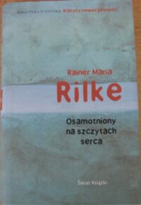 Miniatura okładki Rilke Rainer Maria  Osamotniony na szczytach serca. 