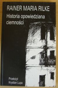 Miniatura okładki Rilke Rainer Maria /przeł. K. Lupa/ Historia opowiedziana ciemności.