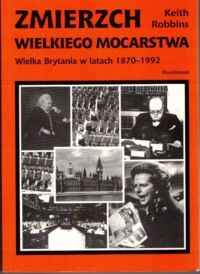 Miniatura okładki Robbons Keith /przekł. M. Możdżyńska - Nawotka/ Zmierzch wielkiego mocarstwa . Wielka Brytania w latach 1870 - 1992 .