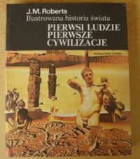 Miniatura okładki Roberts J. M. Ilustrowana historia świata. Tom 1. Pierwsi ludzie pierwsze cywilizacje.